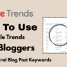 How To Use Google Trends To Find Viral Blog Topics