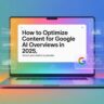How To Optimize Content For Google AI Overviews In 2025