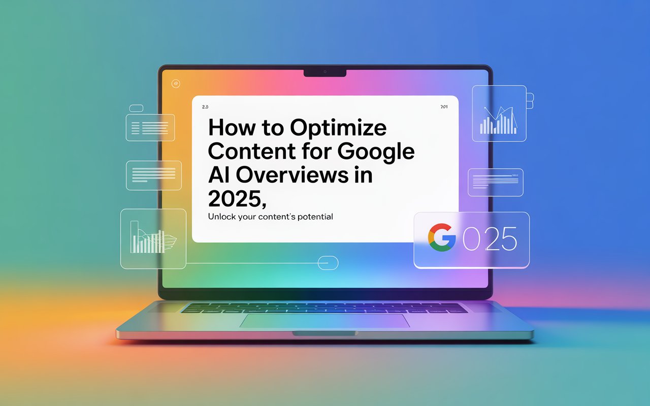 How To Optimize Content For Google AI Overviews In 2025