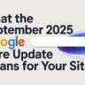 What The September 2025 Google Core Update Means For Your Site